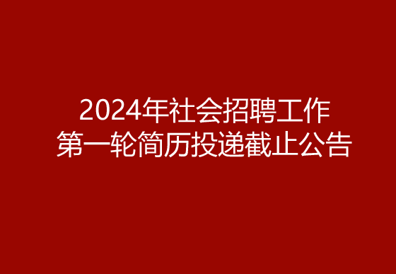买球-买球(中国)2024年社会招聘工作第一轮简历投递截止公告