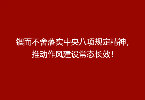 锲而不舍落实中央八项规定精神，推动作风建设常态长效！