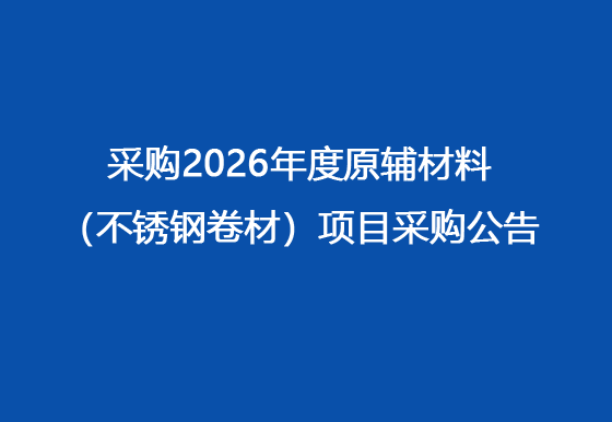 买球-买球(中国)采购2026年度原辅材料（不锈钢卷材）项目采购公告